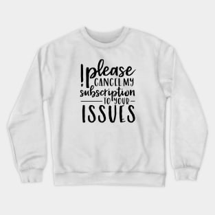 Please Cancel My Subscription to Your Issues Crewneck Sweatshirt